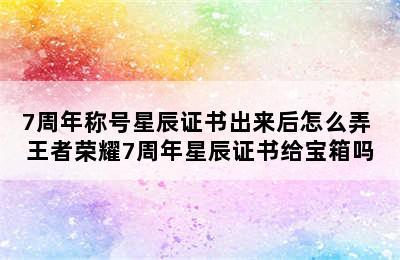 7周年称号星辰证书出来后怎么弄 王者荣耀7周年星辰证书给宝箱吗